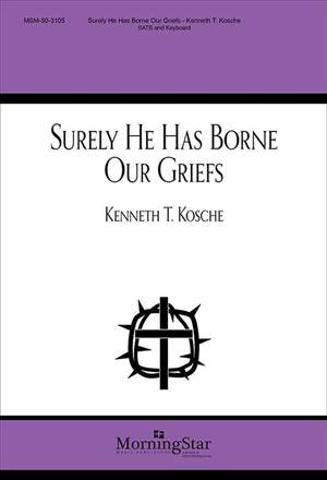 Kenneth T. Kosche: Surely He Has Borne Our Griefs