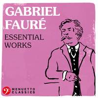 Gabriel Fauré: Essential Works