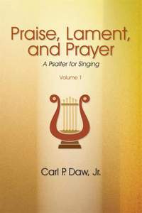 Carl P. Daw, Jr.: Praise, Lament, and Prayer: A Psalter Vol. 1