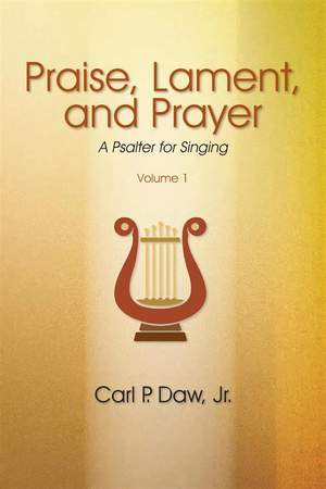 Carl P. Daw, Jr.: Praise, Lament, and Prayer: A Psalter Vol. 1