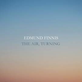 Edmund Finnis: The Air, Turning