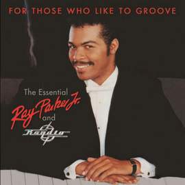 For Those Who Like To Groove: the Essential Ray Parker Jr. & Raydio - 40th Anniversary Edition