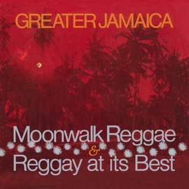 Greater Jamaica: Moonwalk Reggae & Reggay At It's Best