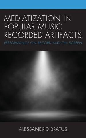 Mediatization in Popular Music Recorded Artifacts: Performance on Record and on Screen