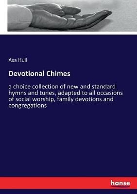 Devotional Chimes: a choice collection of new and standard hymns and tunes, adapted to all occasions of social worship, family devotions and congregations