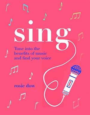 Sing: Tune Into the Benefits of Music and Find Your Voice