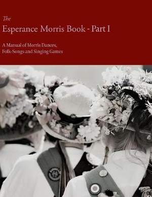 The Esperance Morris Book - Part I - A Manual of Morris Dances, Folk-Songs and Singing Games