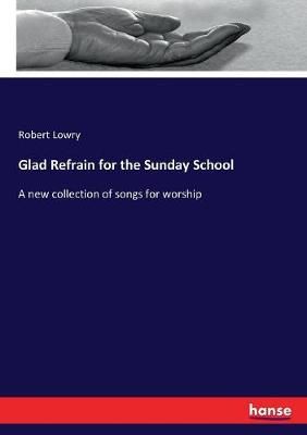 Glad Refrain for the Sunday School: A new collection of songs for worship