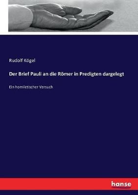 Der Brief Pauli an die Roemer in Predigten dargelegt: Ein homiletischer Versuch