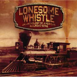 Lonesome Whistle - An Anthology of American Railroad Song