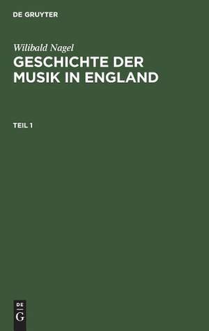 Wilibald Nagel: Geschichte der Musik in England. Teil 1