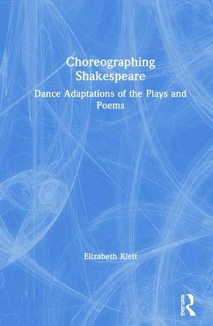 Choreographing Shakespeare: Dance Adaptations of the Plays and Poems