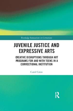 Juvenile Justice and Expressive Arts: Creative Disruptions through Art Programs for and with Teens in a Correctional Institution