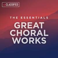 The Essentials: Great Choral Works