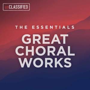 The Essentials: Great Choral Works