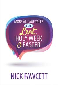 Nick Fawcett: More All Age Talks: For Lent, Holy Week And Easter