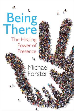 Michael Forster: Being There - The Healing Power Of Presence