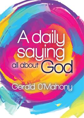 Gerald O'Mahony: A Daily Saying All About God