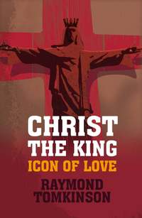 Raymond Tomkinson: Christ The King: Icon Of Love