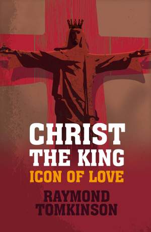 Raymond Tomkinson: Christ The King: Icon Of Love
