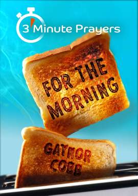 Gaynor Cobb: 3 Minute Prayers For The Morning