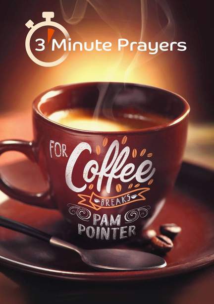 Pam Pointer: 3 Minute Prayers For Coffee Breaks