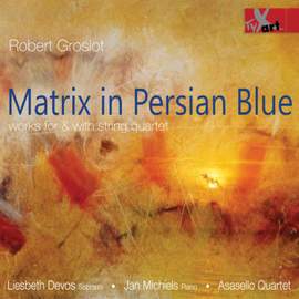 Robert Groslot: Matrix in Persian Blue - String Quartets
