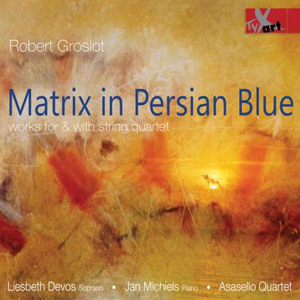 Robert Groslot: Matrix in Persian Blue - String Quartets