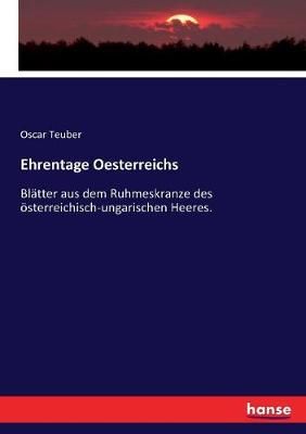 Ehrentage Oesterreichs: Blatter aus dem Ruhmeskranze des oesterreichisch-ungarischen Heeres.