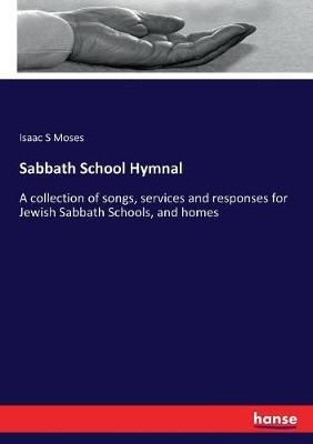 Sabbath School Hymnal: A collection of songs, services and responses for Jewish Sabbath Schools, and homes