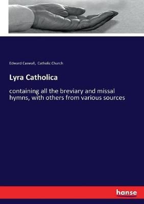 Lyra Catholica: containing all the breviary and missal hymns, with others from various sources