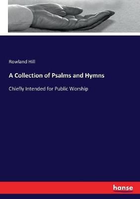 A Collection of Psalms and Hymns: Chiefly Intended for Public Worship