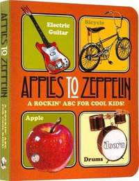 Apples to Zeppelin - A Rockin' ABC for Cool Kids!.: A Rockin' ABC for Cool Kids!