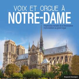 Voix et orgue à Notre-Dame: Polyphonies mariales de la Renaissance - Improvisations au grand orgue