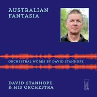 Australian Fantasia - Orchestral Works by David Stanhope