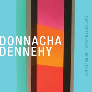 Donnacha Dennehy: Surface Tension & Disposable Dissonance