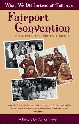What We Did Instead of Holidays: A History of Fairport Convention and Its Extended Folk-Rock Family
