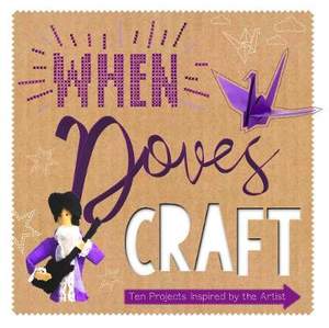 When Doves Craft: Ten Craft Projects Inspired by the Artist