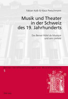 Musik und Theater in der Schweiz des 19. Jahrhunderts; Das Berner H�tel de Musique und sein Umfeld