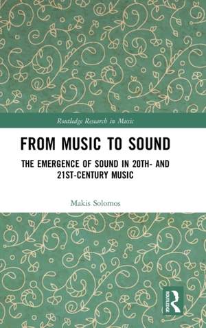 From Music to Sound: The Emergence of Sound in 20th- and 21st-Century Music
