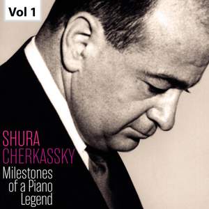 Milestones of a Piano Legend: Shura Cherkassky, Vol. 1