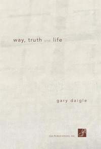 Gary A. Daigle: Way Truth and Life
