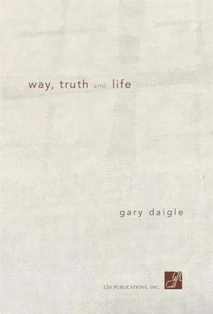 Gary A. Daigle: Way Truth and Life