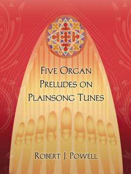 Robert J. Powell: Five Organ Preludes On Plainsong Tunes