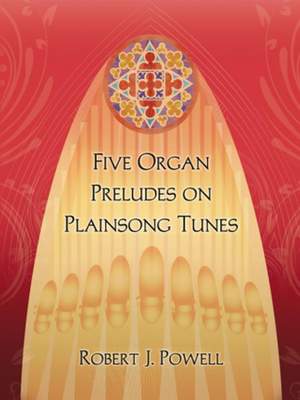 Robert J. Powell: Five Organ Preludes On Plainsong Tunes