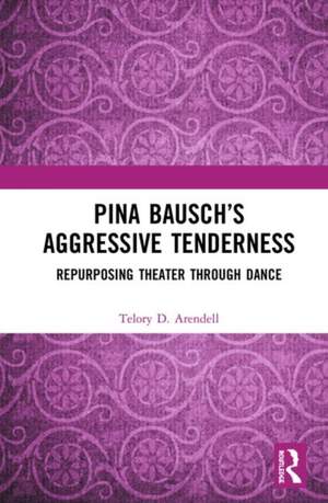 Pina Bausch's Aggressive Tenderness: Repurposing Theater through Dance Product Image