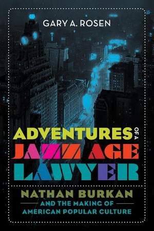 Adventures of a Jazz Age Lawyer: Nathan Burkan and the Making of American Popular Culture