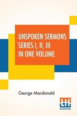 Unspoken Sermons Series I, II, III In One Volume