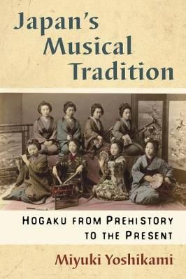 Japan's Musical Tradition: Hogaku from Prehistory to the Present