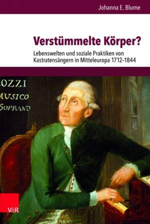 Verstümmelte Körper?: Lebenswelten und soziale Praktiken von Kastratensängern in Mitteleuropa 1712-1844